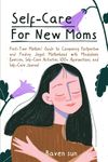 Self-Care for New Moms: First-Time Mothers’ Guide to Conquering Postpartum and Finding Joyful Motherhood with Mindfulness Exercises, Self-Care Activities, 100+ Affirmations and Self-Care Journal