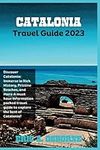 Catalonia Travel Guide 2023: Discover Catalonia: Immerse in Rich History, Pristine Beaches, and More–A must have Information packed travel guide to explore the best of Catalonia!