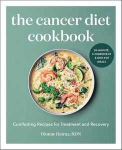 The Cancer Diet Cookbook: Comforting Recipes for Treatment and Recovery