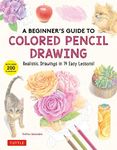 Beginner's Guide to Colored Pencil Drawing: Realistic Drawings in 14 Easy Lessons! (With Over 200 illustrations)