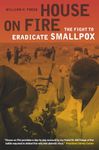 House on Fire – The Fight to Eradicate Smallpox: 21 (California/Milbank Books on Health and the Public)