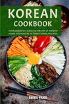 Korean Cookbook: Your Essential Guide To The Art Of Korean Home Cooking In 50 Traditional Recipes