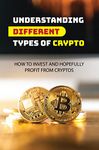 Understanding Different Types Of Crypto: How To Invest And Hopefully Profit From Cryptos