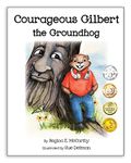 Courageous Gilbert the Groundhog ~ 2016 Mom's Choice Awards Gold Medal, Pinnacle Medal, Readers' Favorite 5 Star Review, and Readers' Favorite International Gold Medal Winner