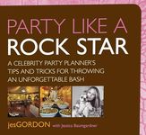 Party Like a Rock Star: A Celebrity Party Planner's Tips And Tricks For Throwing An Unforgettable Bash