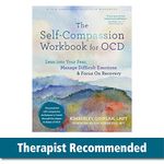 The Self-Compassion Workbook for Ocd: Lean Into Your Fear, Manage Difficult Emotions, and Focus on Recovery