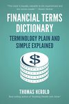 Financial Terms Dictionary - Terminology Plain and Simple Explained (Financial Dictionary)