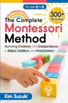 The Complete Montessori Method: Nurturing Creativity and Independence in Babies, Toddlers and Preschoolers (0-5)