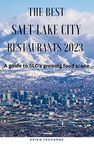 The Best Salt Lake City Restaurants 2023: A Guide to SLC's Growing Food Scene