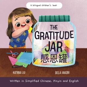 The Gratitude Jar - a Children's Book about Creating Habits of Thankfulness and a Positive Mindset: Written in Simplified Chinese, Pinyin and English ... Being Thankful for the Little Things in Life)