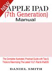 Apple iPad (7th Generation) User Manual: The Complete Illustrated, Practical Guide with Tips & Tricks to Maximizing the latest 10.2” iPad & iPadOS