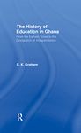 The History of Education in Ghana: From the Earliest Times to the Declaration of Independance: 108 (Cass Library of African Studies. General Studies,)