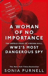 A Woman of No Importance: The Untold Story of Virginia Hall, WWII's Most Dangerous Spy