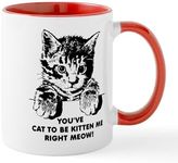 CafePress You've Cat to Be Kitten Me Right Meow Funny Mug 11 oz (325 ml) Ceramic Coffee Mug