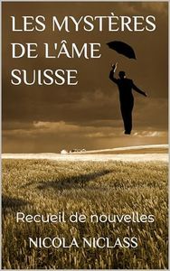 LES MYSTÈRES DE L'ÂME SUISSE : Recueil de nouvelles (Romans philosophiques t. 9) (French Edition)