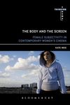 The Body and the Screen: Female Subjectivities in Contemporary Women’s Cinema (Thinking Cinema)