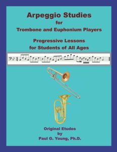 Arpeggio Studies for Trombone and Euphonium Players: Progressive Lessons for Students of All Ages (Trombone and Euphonium Methods Collection)