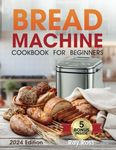 Bread Machine Cookbook for Beginners: 1600 days with Preservative-Free Recipes for Fragrant Homemade Bread, From Crispy Focaccia to Gluten-Free Bread. Experience the Full Spectrum of Flavors!