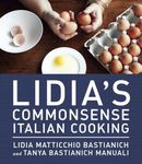 Lidia's Commonsense Italian Cooking: 150 Delicious and Simple Recipes Anyone Can Master: A Cookbook