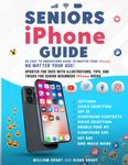 Seniors iPhone Guide: An Easy to Understand Guide to Master Your iPhone, No Matter Your Age!