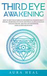 Third Eye Awakening: How to Open Your Third Eye for Spiritual Enlightenment, Psychic Awareness, Intuition and Pineal Gland Activation. Enhance Psychic Abilities and Mindpower Using Guided Meditation