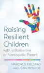 Raising Resilient Children with a Borderline or Narcissistic Parent