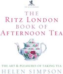 The Ritz London Book Of Afternoon Tea: The Art and Pleasures of Taking Tea