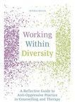 Working Within Diversity: A Reflective Guide to Anti-Oppressive Practice in Counselling and Therapy