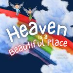 Heaven is a Beautiful Place: Heaven Book for Kids, Kids' Book About Heaven and Loss