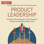 Product Leadership: How Top Product Managers Launch Awesome Products and Build Successful Teams