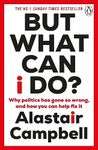 But What Can I Do?: Why Politics Has Gone So Wrong, and How You Can Help Fix It