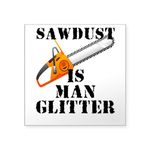 CafePress Sawdust Is Man Glitter Sticker Square Bumper Sticker, 3"x3" (Small) or 5"x5" (Large)