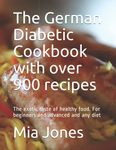 The German Diabetic Cookbook with over 900 recipes: The exotic taste of healthy food. For beginners and advanced and any diet