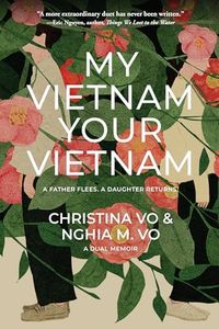 My Vietnam, Your Vietnam: A father flees. A daughter returns. A dual memoir.