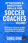 Attacking & Shooting Drills For Soccer Coaches: 15 Easy To Run Drills For Amateur Soccer Coaches. Includes Links To Videos of the Drills. (Coaching Books For Amateur Soccer Coaches)