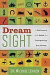 Dream Sight: A Dictionary and Guide for Interpreting Any Dream