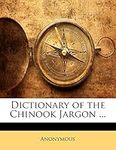Dictionary of the Chinook Jargon ..