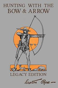 Hunting With The Bow And Arrow - Legacy Edition: The Classic Manual For Making And Using Archery Equipment For Marksmanship And Hunting: 21