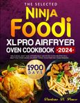 The Selected Ninja Foodi XL Pro Air Fryer Oven Cookbook 2024: Delicious, Easy and Affordable Air Fryer Oven Recipes Will Help You Cook More Gourmet Food to Entertain Your Friends