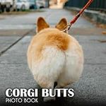 Corgi Butts Picture Book: Picture Book Of Funny Photos For White Elephant Gag Gifts With 30+ High-Resolution Pics For Adults To Relaxation Photo Picture Book Birthday Christmas Gifts For Adults