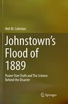 Johnstown’s Flood of 1889: Power Over Truth and The Science Behind the Disaster