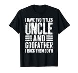 I Have Two Titles Uncle And Godfather T-Shirt Father's Day T-Shirt