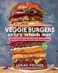 Veggie Burgers Every Which Way, Second Edition: Fresh, Flavorful, and Healthy Plant-Based Burgers―Plus Toppings, Sides, Buns, and More