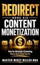 Redirect Book Six Content Monetization: You're Already Creating. Now Get Paid for It.