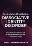 An Introductory Clinical Guide to Dissociative Identity Disorder: Best Practices for Working with Multiplicity, Attachment Wounds, and Complex Trauma