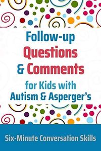 Follow-up Questions and Comments for Kids with Autism & Asperger's: Six-Minute Thinking Skills: 4