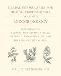 Herbal Formularies for Health Professionals, Volume 3:Endocrinology, including the Adrenal and Thyroid Systems, Metabolic Endocrinology, and the Reproductive Systems