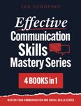 Effective Communication Skills Mastery Bible: 4 Books in 1 Boxset: 21 (Master Your Communication and Social Skills)