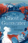 The Ghost of Gosswater: a spooky, gothic chiller from Waterstones-prize shortlisted author Lucy Strange