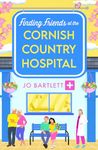 Finding Friends at the Cornish Country Hospital: A beautiful, uplifting romance series from TOP TEN BESTSELLER Jo Bartlett for 2024